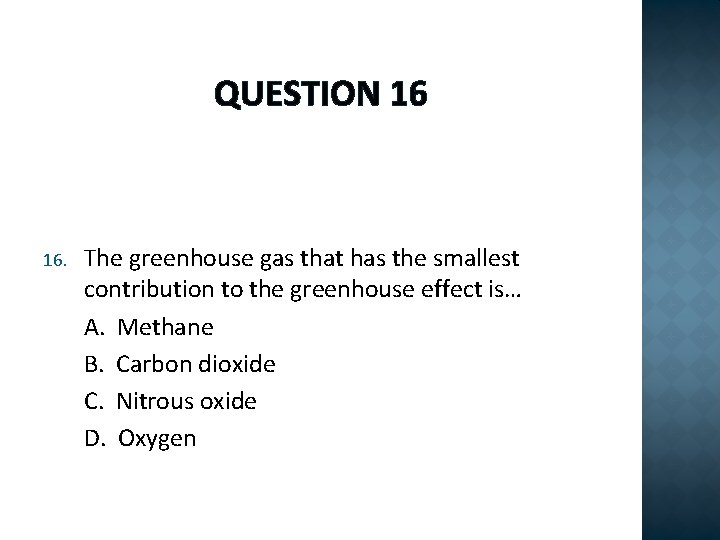 QUESTION 16 16. The greenhouse gas that has the smallest contribution to the greenhouse