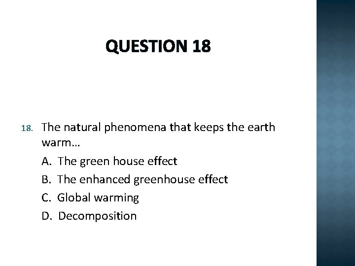 QUESTION 18 18. The natural phenomena that keeps the earth warm… A. The green