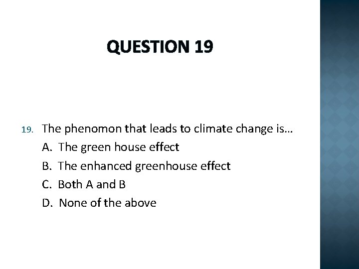 QUESTION 19 19. The phenomon that leads to climate change is… A. The green