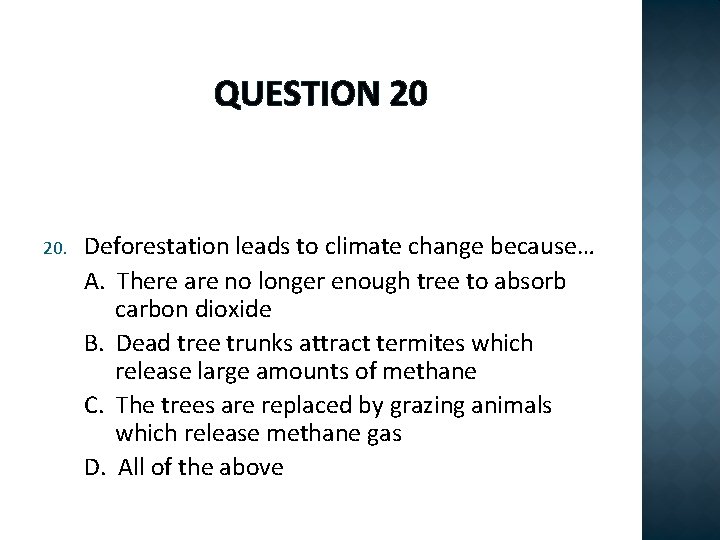 QUESTION 20 20. Deforestation leads to climate change because… A. There are no longer