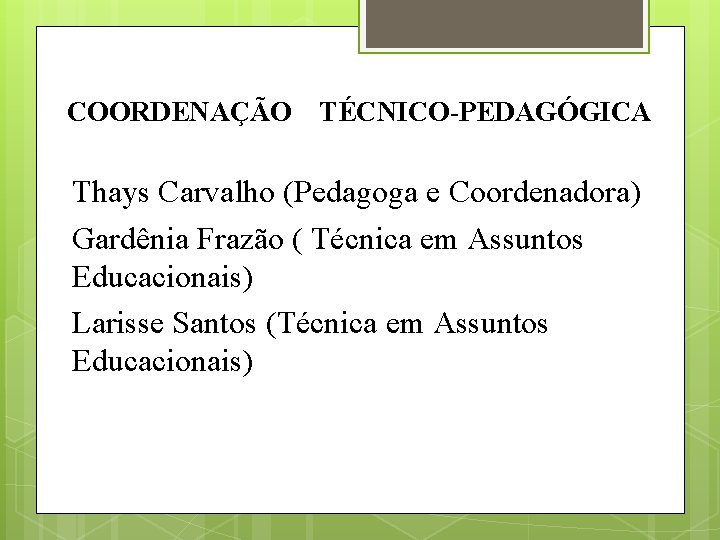COORDENAÇÃO TÉCNICO-PEDAGÓGICA Thays Carvalho (Pedagoga e Coordenadora) Gardênia Frazão ( Técnica em Assuntos Educacionais)