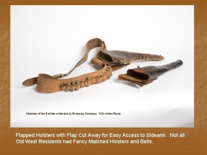 , Museum of the Rockies collection in Bozeman, Montana. Will Abbot Photo. Flapped Holsters