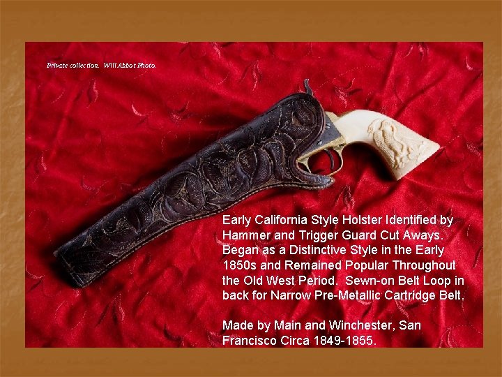 Private collection. Will Abbot Photo. Early California Style Holster Identified by Hammer and Trigger