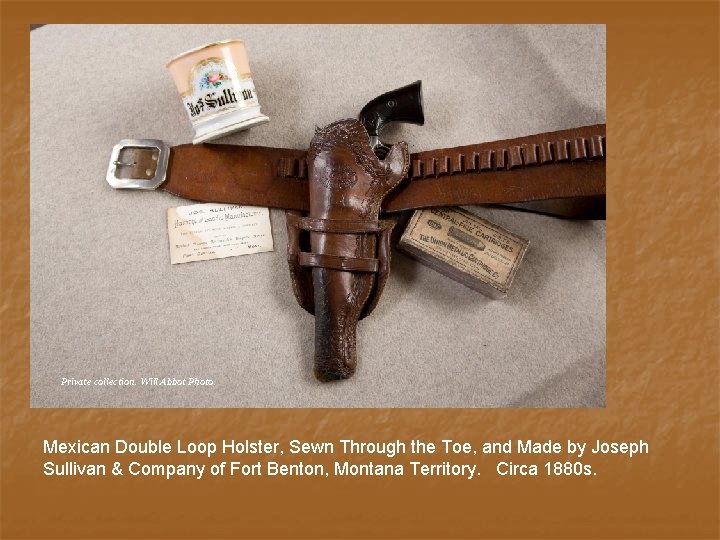Private collection. Will Abbot Photo. Mexican Double Loop Holster, Sewn Through the Toe, and