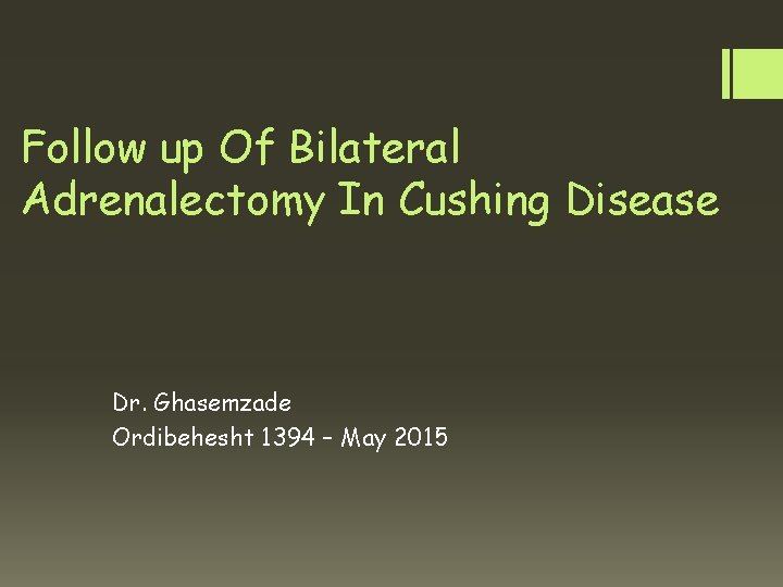 Follow up Of Bilateral Adrenalectomy In Cushing Disease Dr. Ghasemzade Ordibehesht 1394 – May