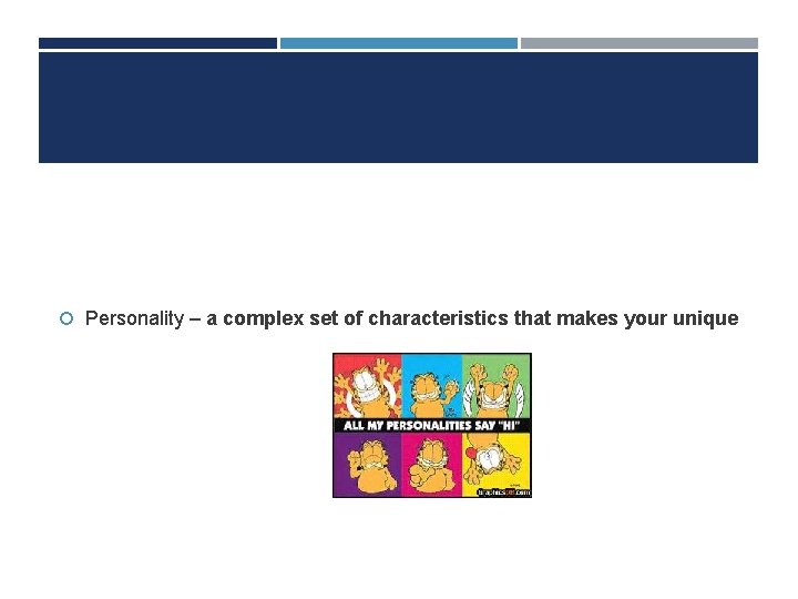  Personality – a complex set of characteristics that makes your unique 
