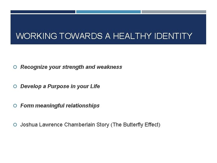 WORKING TOWARDS A HEALTHY IDENTITY Recognize your strength and weakness Develop a Purpose in