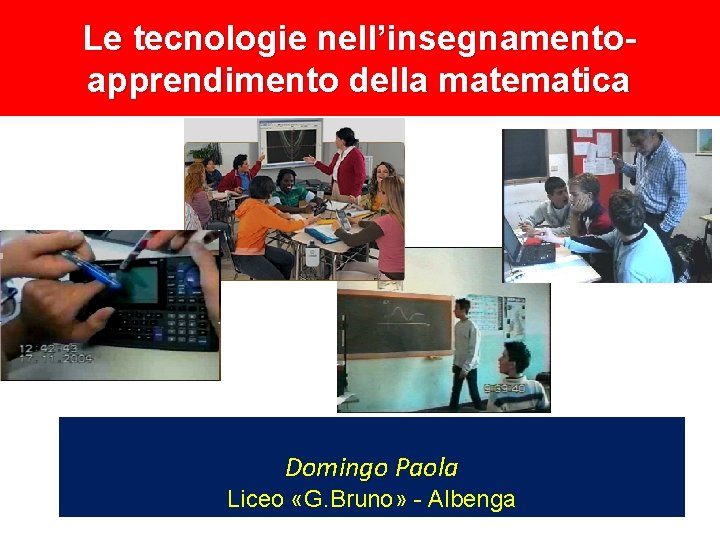 Le tecnologie nell’insegnamentoapprendimento della matematica Domingo Paola Liceo «G. Bruno» - Albenga 