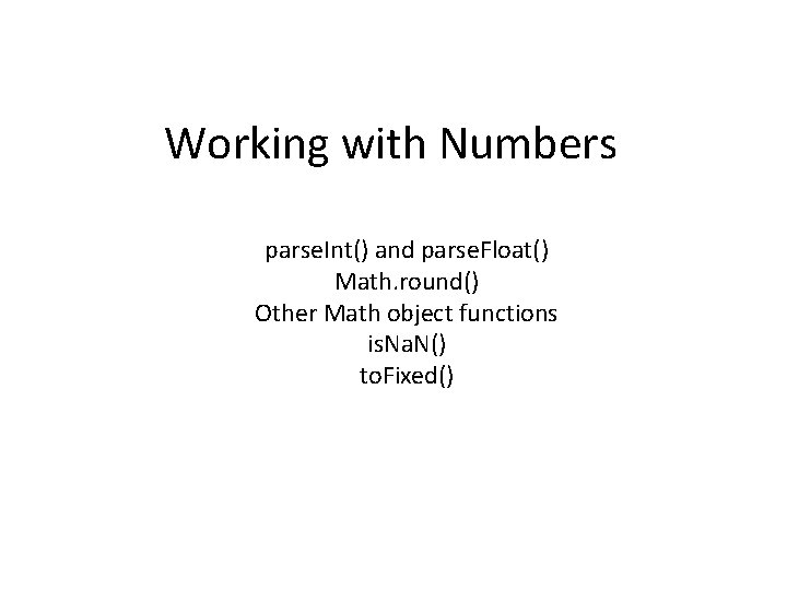 Working with Numbers parse. Int() and parse. Float() Math. round() Other Math object functions