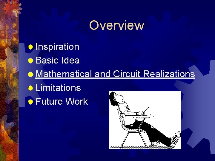 Overview ® Inspiration ® Basic Idea ® Mathematical and Circuit Realizations ® Limitations ®