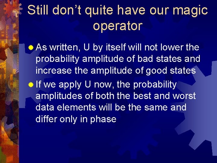 Still don’t quite have our magic operator ® As written, U by itself will