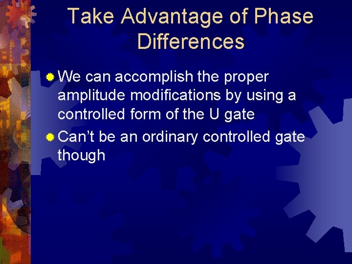 Take Advantage of Phase Differences ® We can accomplish the proper amplitude modifications by