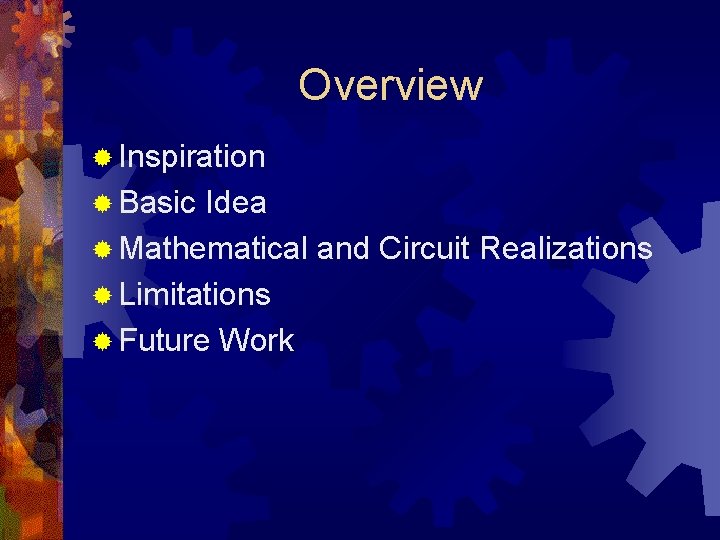Overview ® Inspiration ® Basic Idea ® Mathematical and Circuit Realizations ® Limitations ®