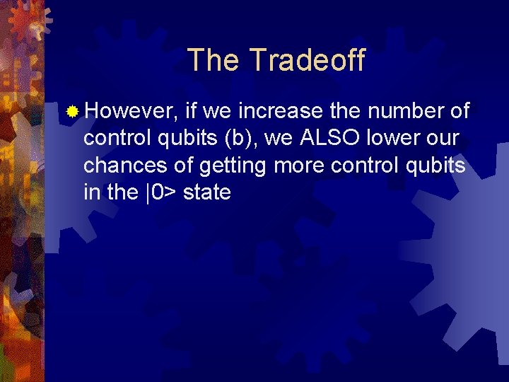 The Tradeoff ® However, if we increase the number of control qubits (b), we