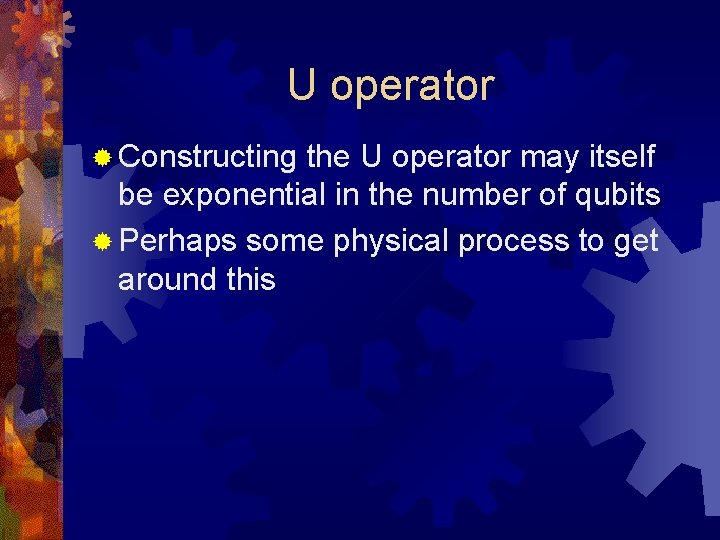 U operator ® Constructing the U operator may itself be exponential in the number