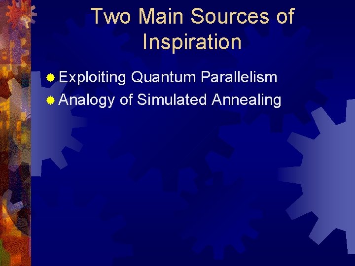 Two Main Sources of Inspiration ® Exploiting Quantum Parallelism ® Analogy of Simulated Annealing