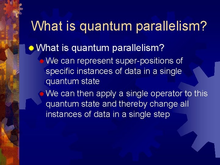 What is quantum parallelism? ® What ® We is quantum parallelism? can represent super-positions