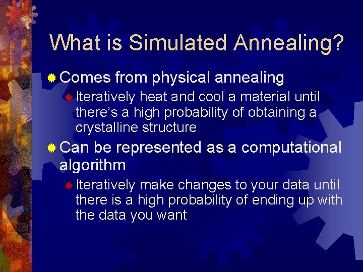What is Simulated Annealing? ® Comes from physical annealing ® Iteratively heat and cool