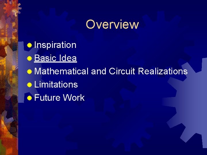Overview ® Inspiration ® Basic Idea ® Mathematical and Circuit Realizations ® Limitations ®