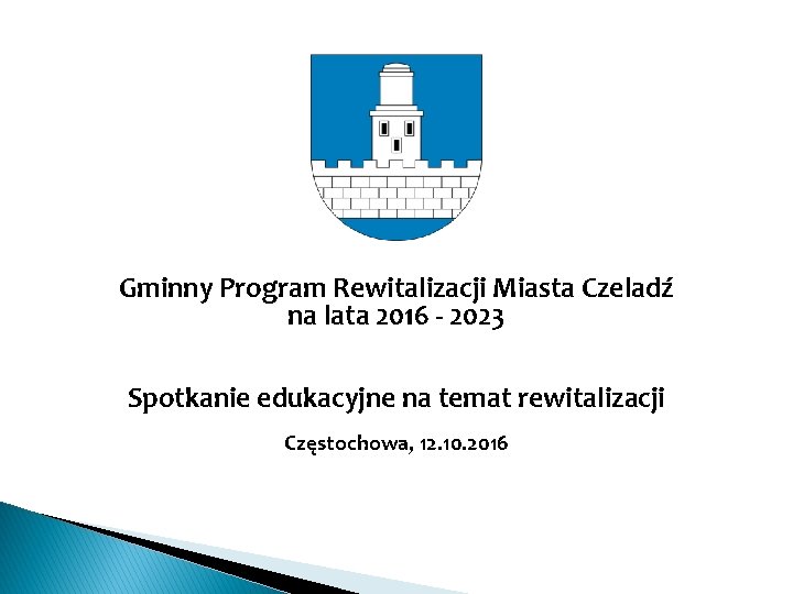 Gminny Program Rewitalizacji Miasta Czeladź na lata 2016 - 2023 Spotkanie edukacyjne na temat