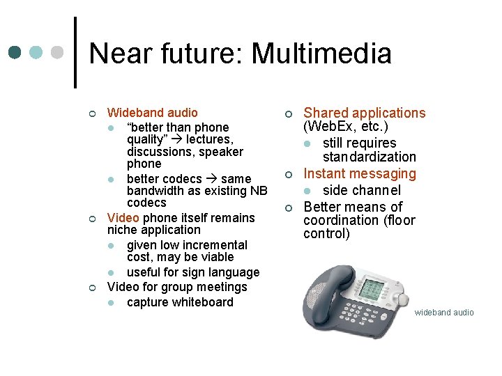 Near future: Multimedia ¢ ¢ ¢ Wideband audio l “better than phone quality” lectures,