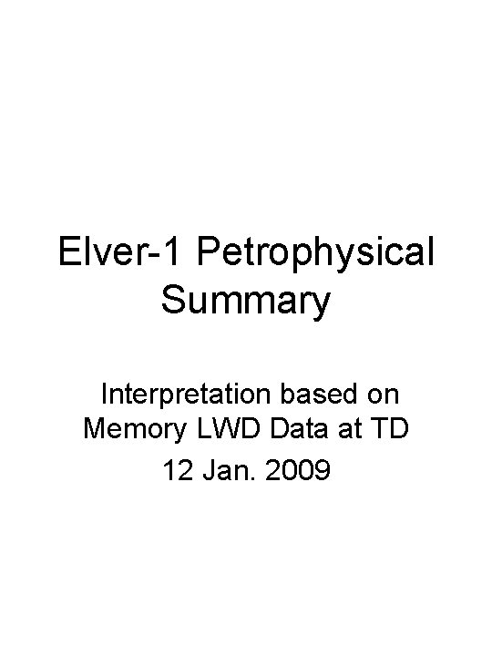 Elver-1 Petrophysical Summary Interpretation based on Memory LWD Data at TD 12 Jan. 2009