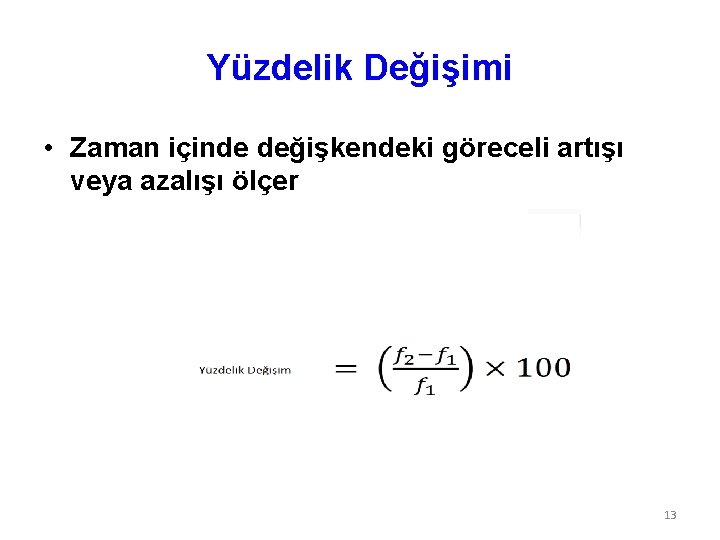 Yüzdelik Değişimi • Zaman içinde değişkendeki göreceli artışı veya azalışı ölçer 13 