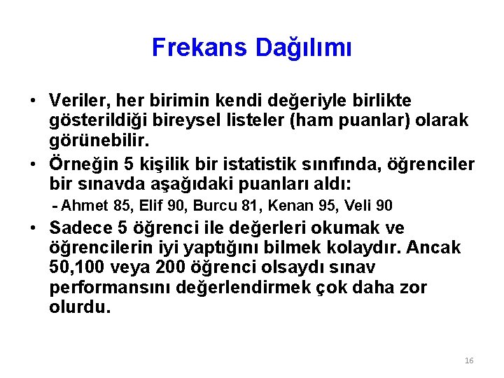 Frekans Dağılımı • Veriler, her birimin kendi değeriyle birlikte gösterildiği bireysel listeler (ham puanlar)