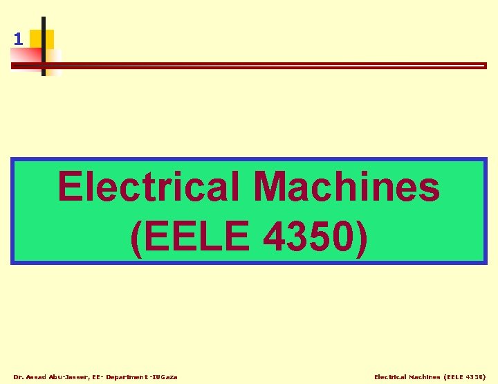 1 Electrical Machines (EELE 4350) Dr. Assad Abu-Jasser, EE- Department -IUGaza Electrical Machines (EELE