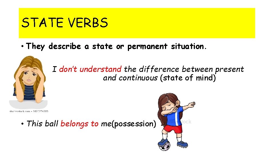 STATE VERBS • They describe a state or permanent situation. I don’t understand the