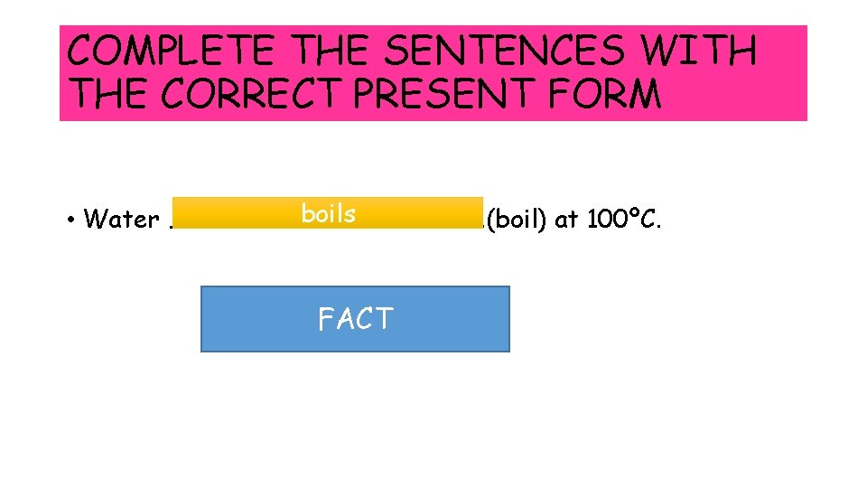 COMPLETE THE SENTENCES WITH THE CORRECT PRESENT FORM boils • Water …………. . .