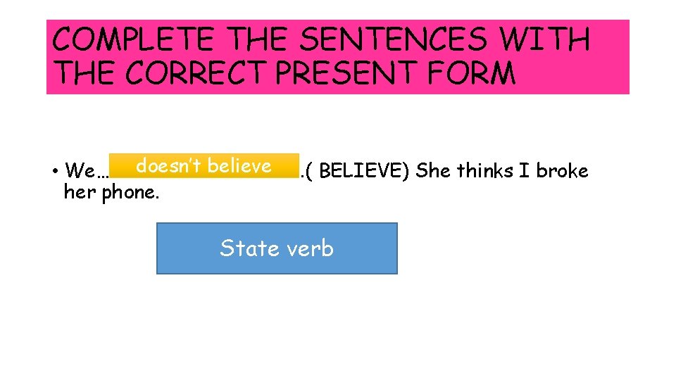 COMPLETE THE SENTENCES WITH THE CORRECT PRESENT FORM doesn’t believe • We…………. . .