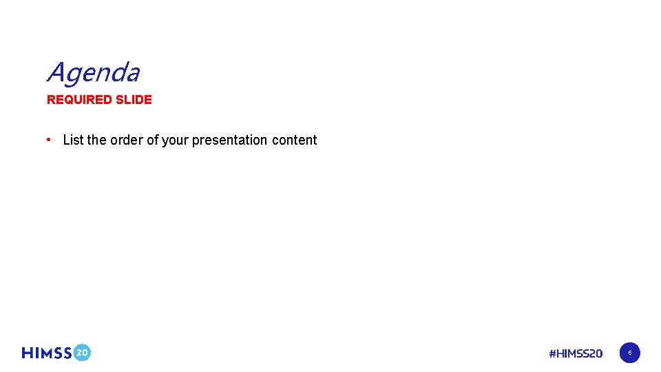 Agenda REQUIRED SLIDE • List the order of your presentation content 5 