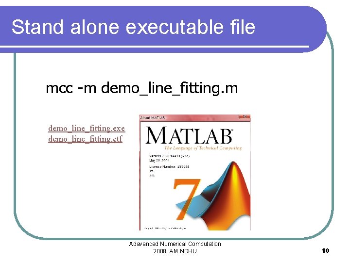 Stand alone executable file mcc -m demo_line_fitting. exe demo_line_fitting. ctf Adavanced Numerical Computation 2008,