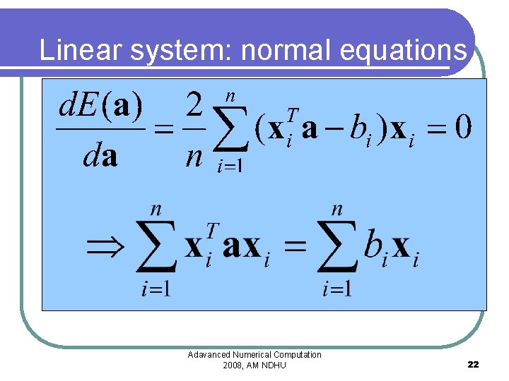 Linear system: normal equations Adavanced Numerical Computation 2008, AM NDHU 22 