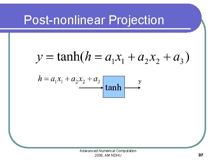 Post-nonlinear Projection tanh Adavanced Numerical Computation 2008, AM NDHU y 37 