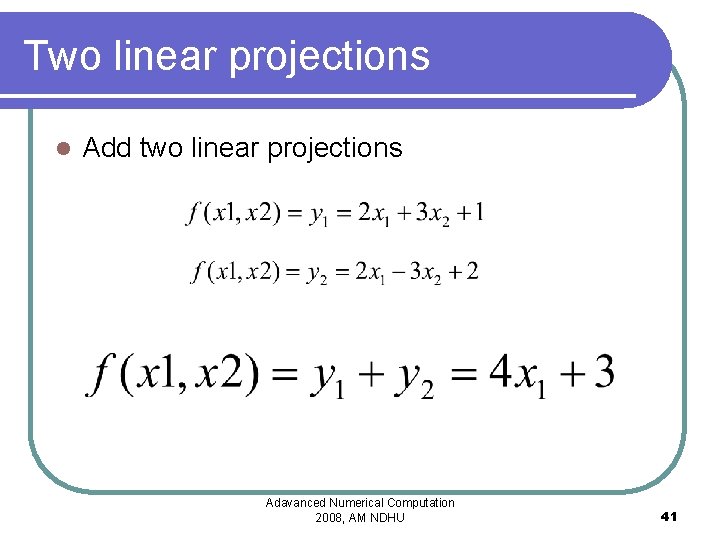 Two linear projections l Add two linear projections Adavanced Numerical Computation 2008, AM NDHU