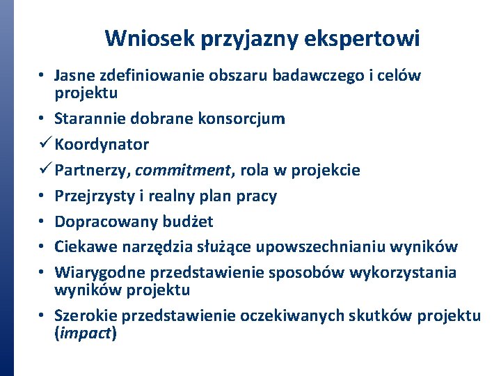 Wniosek przyjazny ekspertowi • Jasne zdefiniowanie obszaru badawczego i celów projektu • Starannie dobrane