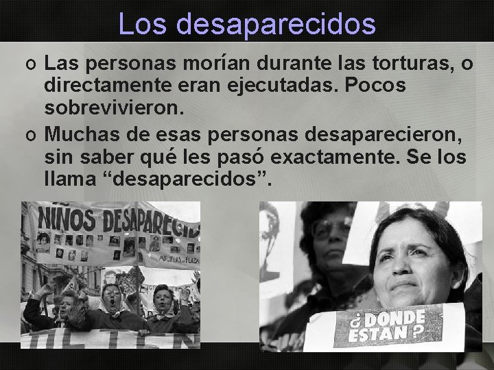 Los desaparecidos o Las personas morían durante las torturas, o directamente eran ejecutadas. Pocos