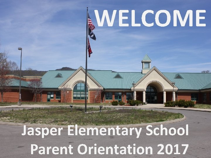 WELCOME Jasper Elementary School Parent Orientation 2017 