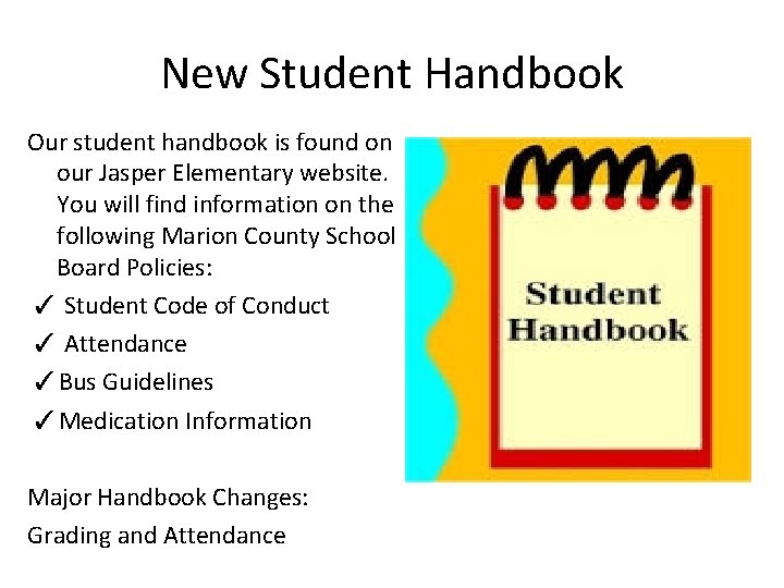 New Student Handbook Our student handbook is found on our Jasper Elementary website. You