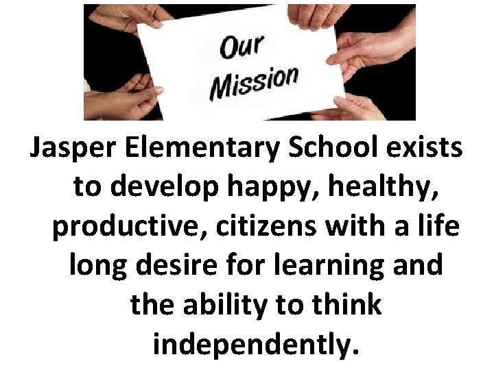 Jasper Elementary School exists to develop happy, healthy, productive, citizens with a life long