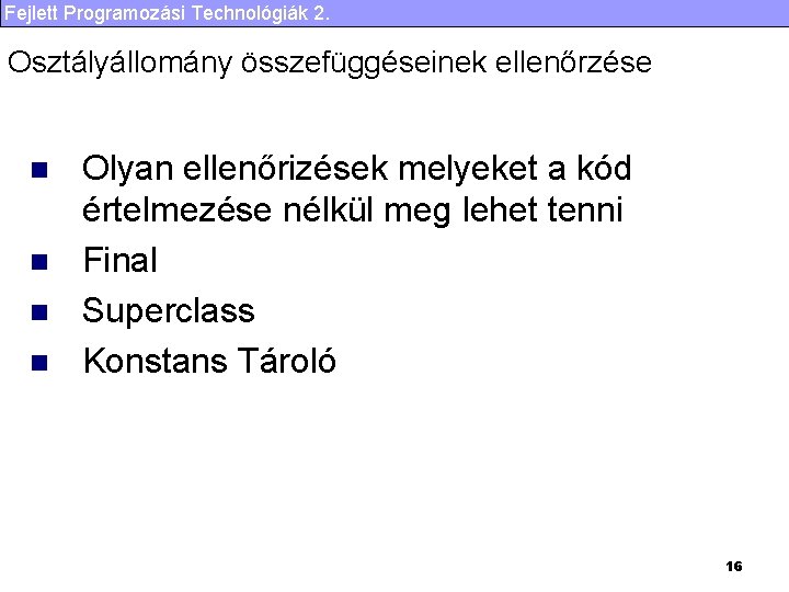 Fejlett Programozási Technológiák 2. Osztályállomány összefüggéseinek ellenőrzése n n Olyan ellenőrizések melyeket a kód