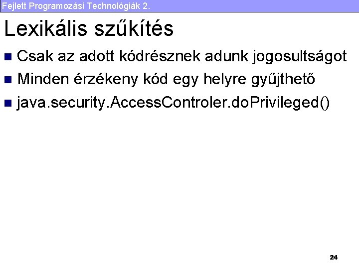 Fejlett Programozási Technológiák 2. Lexikális szűkítés Csak az adott kódrésznek adunk jogosultságot n Minden Fejlett Programozási Technológiák 2. Lexikális szűkítés Csak az adott kódrésznek adunk jogosultságot n Minden