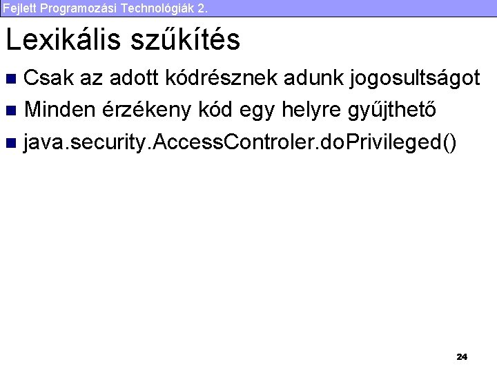 Fejlett Programozási Technológiák 2. Lexikális szűkítés Csak az adott kódrésznek adunk jogosultságot n Minden