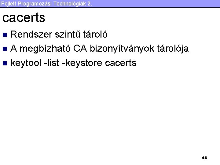 Fejlett Programozási Technológiák 2. cacerts Rendszer szintű tároló n A megbízható CA bizonyítványok tárolója