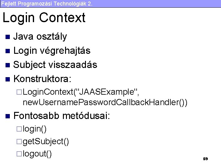 Fejlett Programozási Technológiák 2. Login Context Java osztály n Login végrehajtás n Subject visszaadás