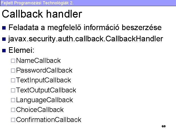 Fejlett Programozási Technológiák 2. Callback handler Feladata a megfelelő információ beszerzése n javax. security.