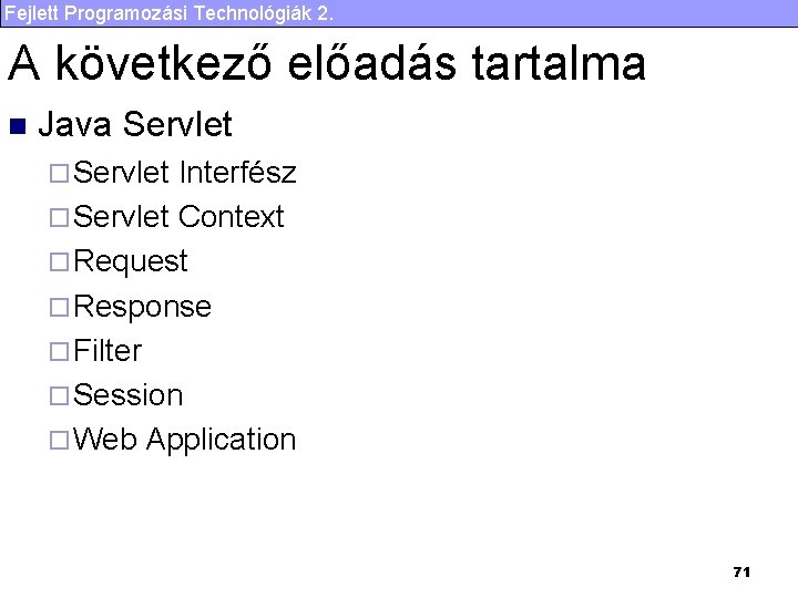 Fejlett Programozási Technológiák 2. A következő előadás tartalma n Java Servlet ¨ Servlet Interfész