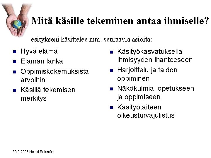 Mitä käsille tekeminen antaa ihmiselle? esitykseni käsittelee mm. seuraavia asioita: n n Hyvä elämä